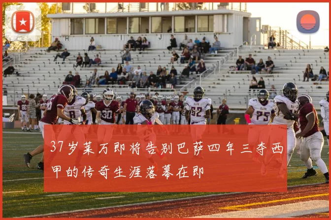 37岁莱万即将告别巴萨四年三夺西甲的传奇生涯落幕在即